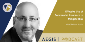The AEGIS Podcast: Interview with Sheldon Korlin: Effective Use of Commercial Insurance to Mitigate Risk