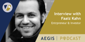 The AEGIS Podcast: Interview with Faaiz Kahn, Entrepreneur and Investor