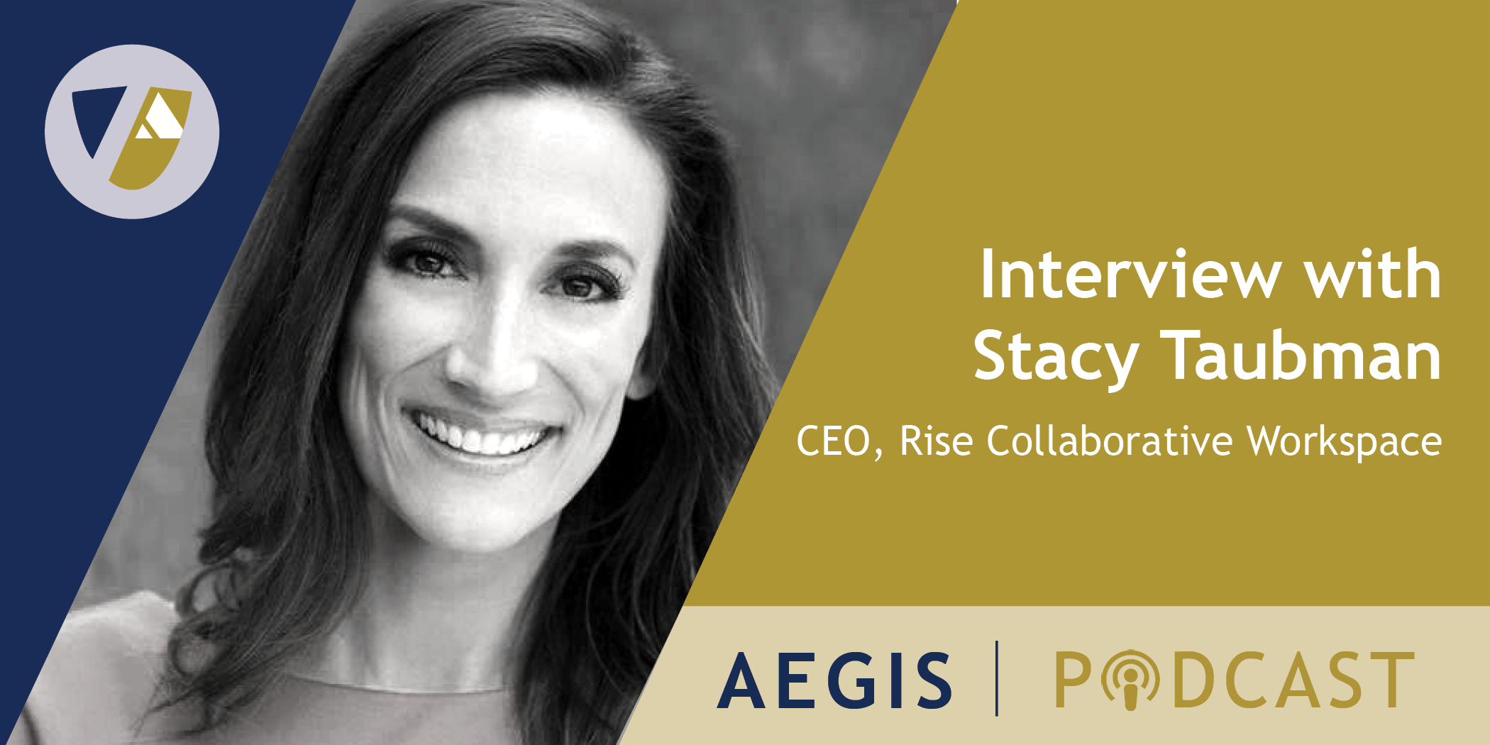 The AEGIS Podcast: Interview with Stacy Taubman, CEO: Rise Collaborative Workspace