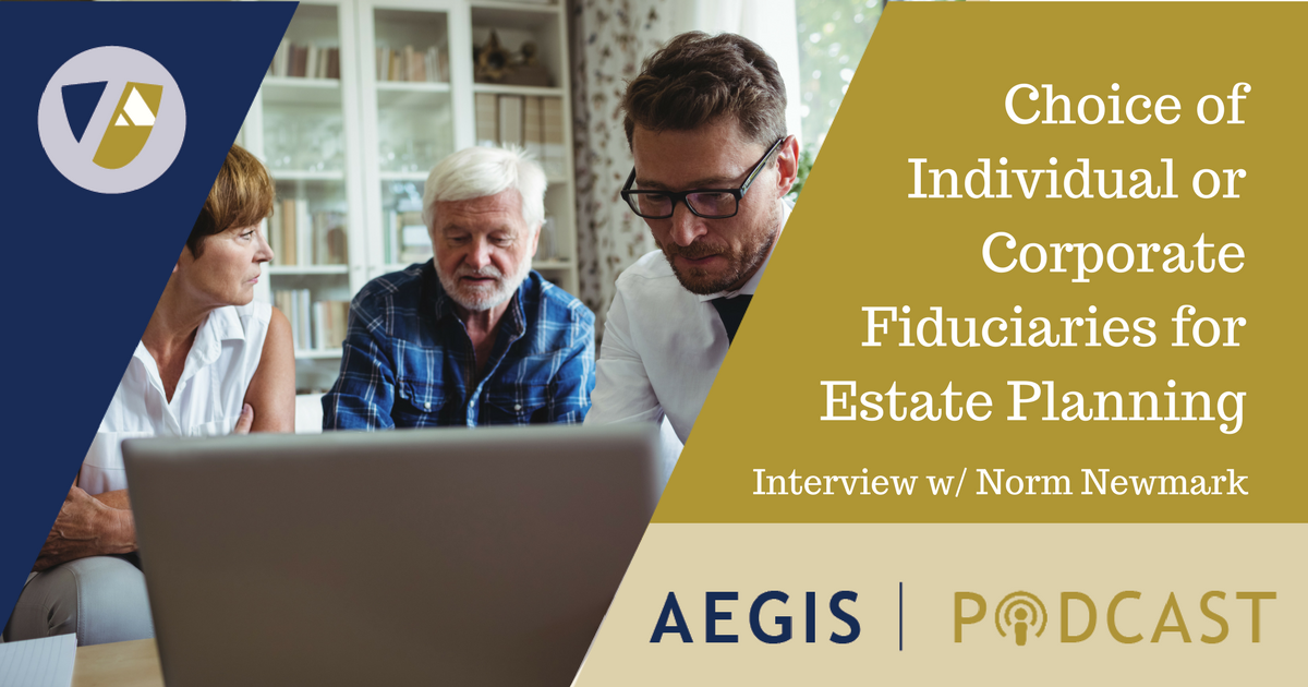 Norman Newmark AEGIS Podcast Individual Corporate Fiduciaries Estate Planning